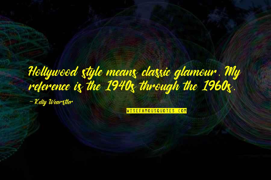 Classic Style Quotes By Kelly Wearstler: Hollywood style means classic glamour. My reference is Classic Style Quotes By Kelly Wearstler: Hollywood style means classic glamour. My reference is