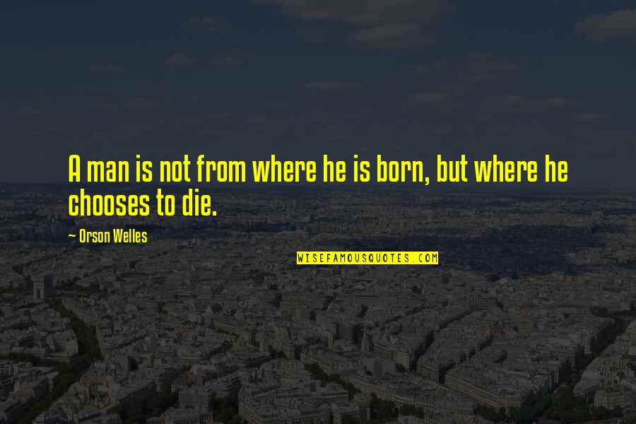 Classic Style Quotes By Orson Welles: A man is not from where he is