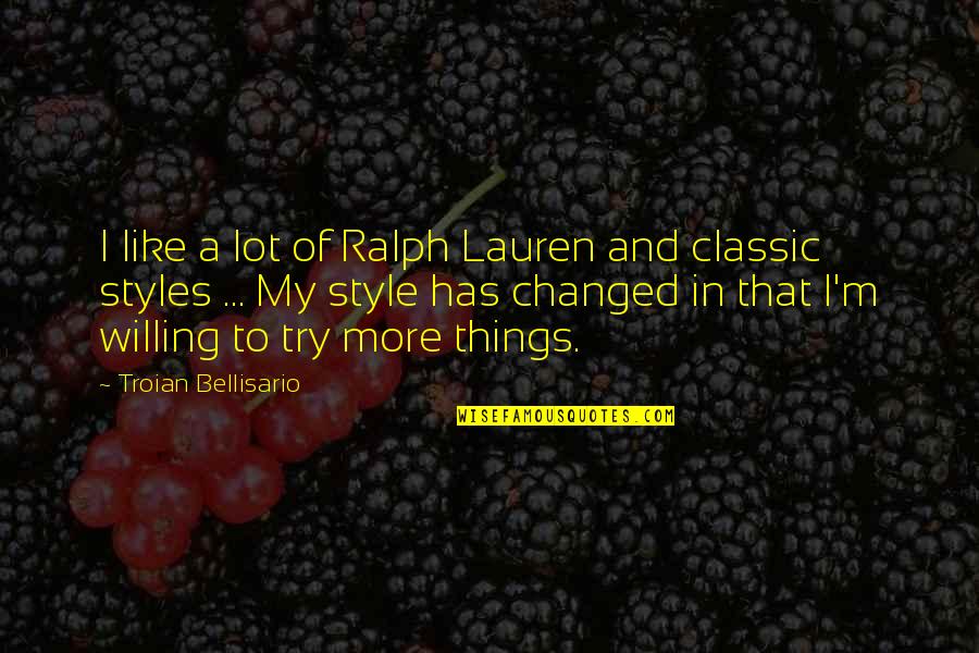 Classic Style Quotes By Troian Bellisario: I like a lot of Ralph Lauren and Classic Style Quotes By Troian Bellisario: I like a lot of Ralph Lauren and