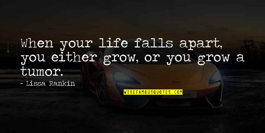 Classic T Shirt Quotes By Lissa Rankin: When your life falls apart, you either grow,