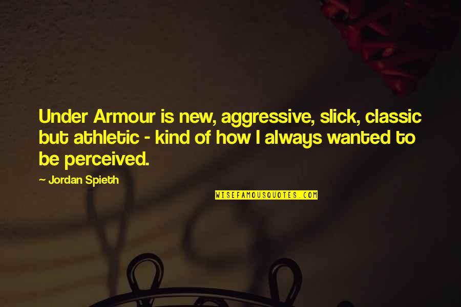 Classic Viz Quotes By Jordan Spieth: Under Armour is new, aggressive, slick, classic but Classic Viz Quotes By Jordan Spieth: Under Armour is new, aggressive, slick, classic but