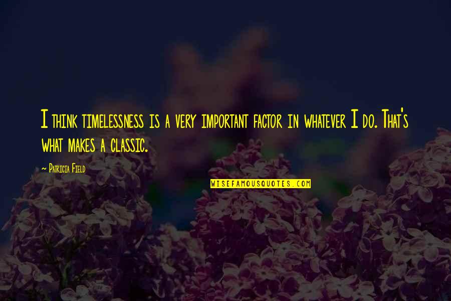 Classic Viz Quotes By Patricia Field: I think timelessness is a very important factor Classic Viz Quotes By Patricia Field: I think timelessness is a very important factor