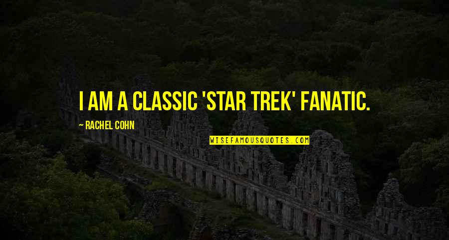Classic Viz Quotes By Rachel Cohn: I am a classic 'Star Trek' fanatic. Classic Viz Quotes By Rachel Cohn: I am a classic 'Star Trek' fanatic.