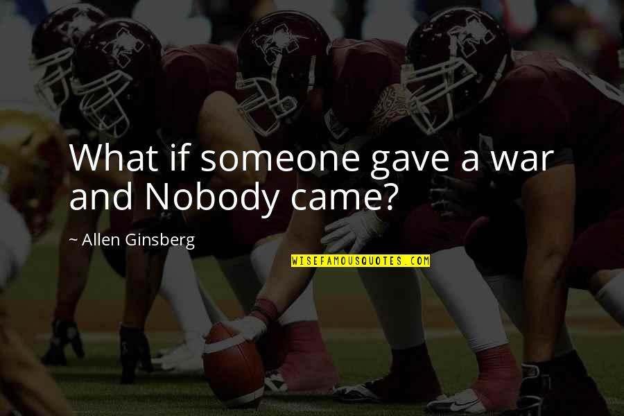 Classic Woman Quotes By Allen Ginsberg: What if someone gave a war and Nobody
