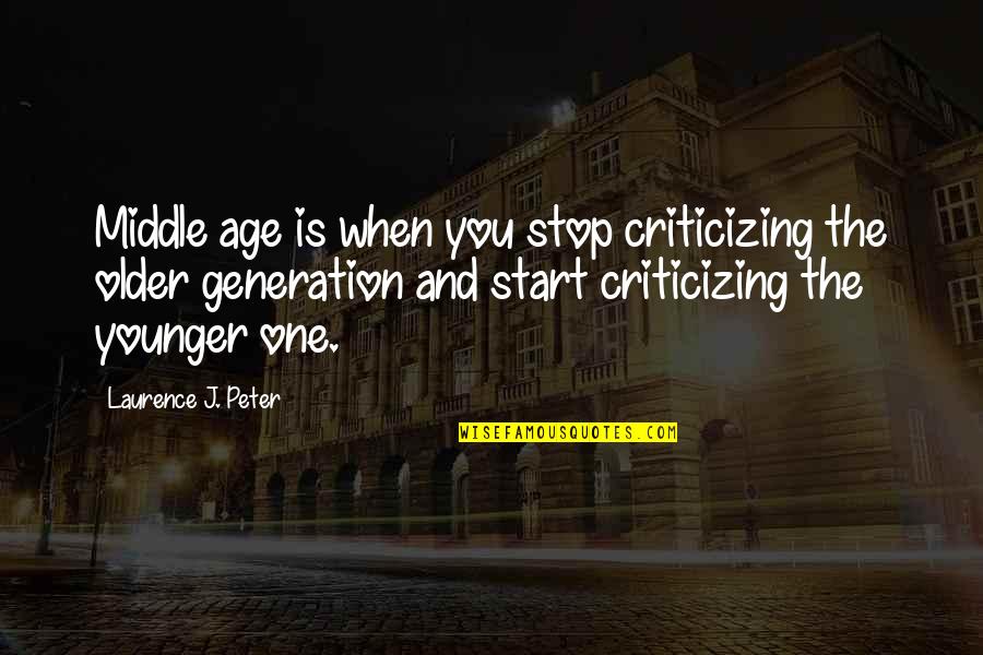 Classic Woman Quotes By Laurence J. Peter: Middle age is when you stop criticizing the