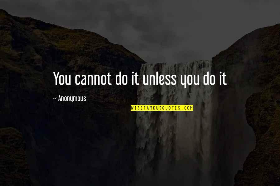Classic Young Ones Quotes By Anonymous: You cannot do it unless you do it