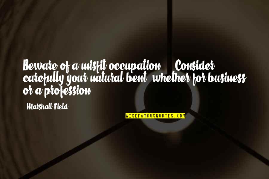 Classical Architecture Quotes By Marshall Field: Beware of a misfit occupation ... Consider carefully