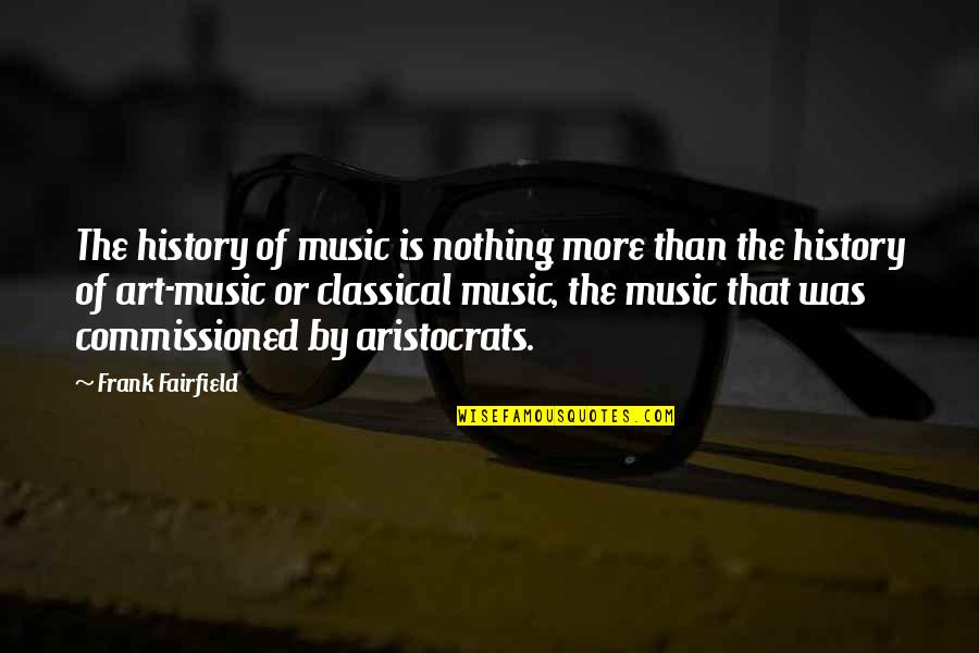 Classical Art Quotes By Frank Fairfield: The history of music is nothing more than