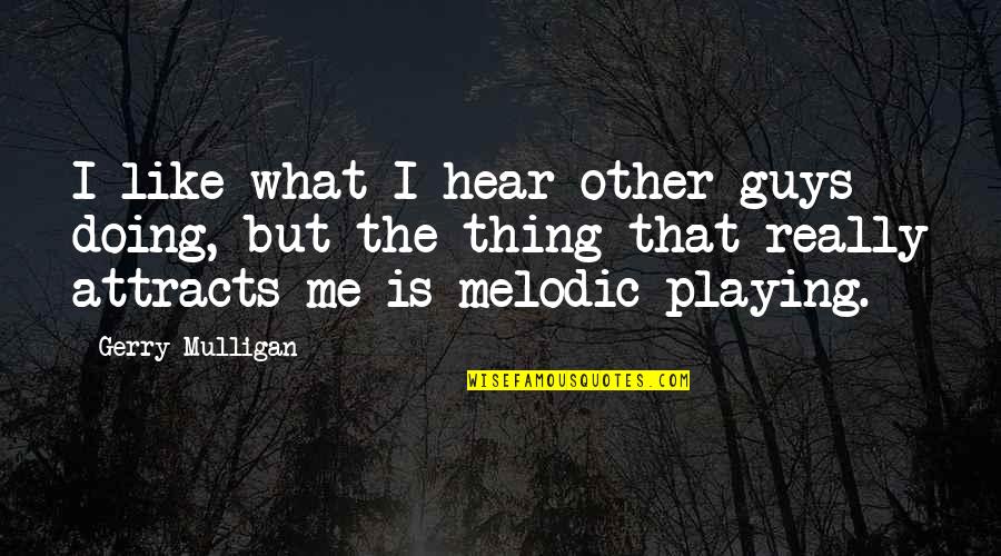 Classical Chinese Quotes By Gerry Mulligan: I like what I hear other guys doing,