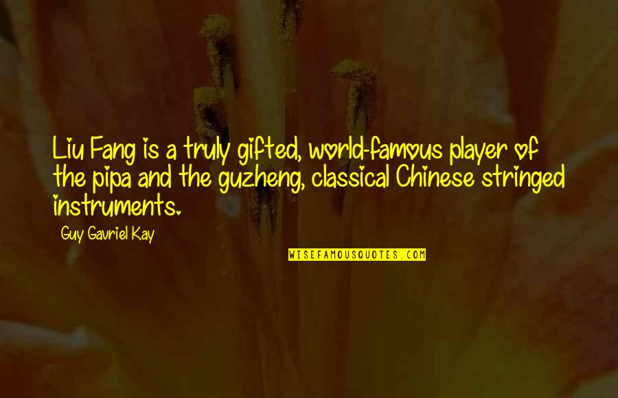 Classical Chinese Quotes By Guy Gavriel Kay: Liu Fang is a truly gifted, world-famous player