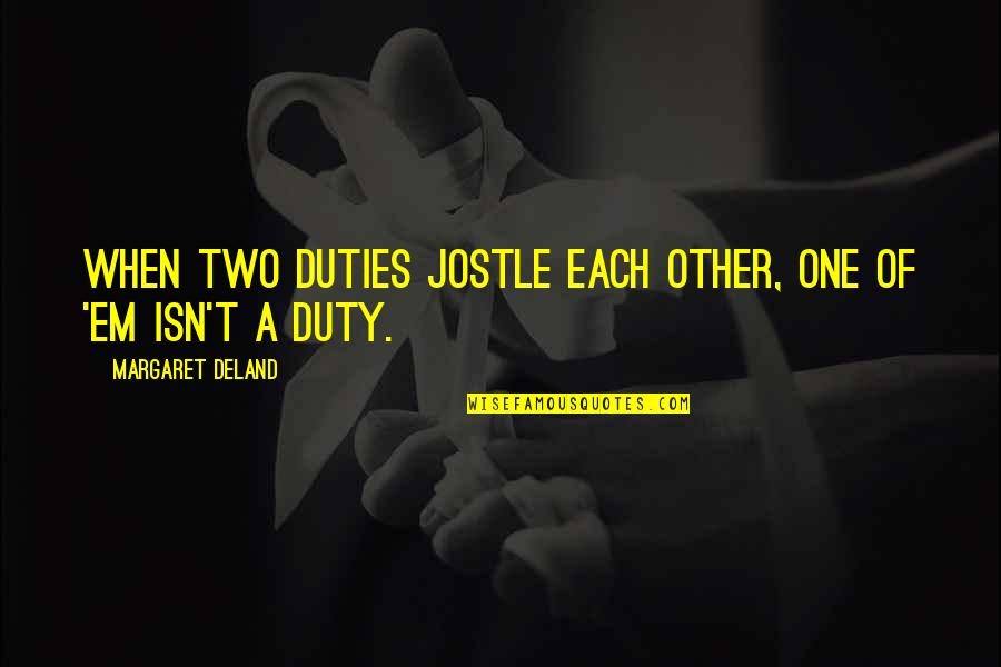 Classical Christian Education Quotes By Margaret Deland: When two duties jostle each other, one of Classical Christian Education Quotes By Margaret Deland: When two duties jostle each other, one of