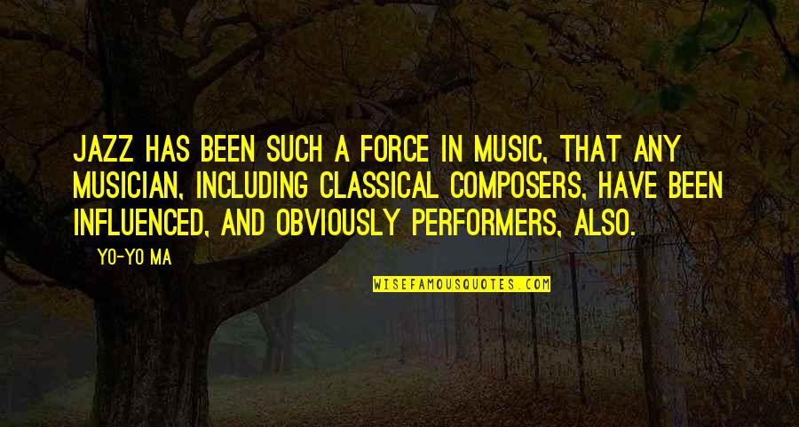 Classical Composers Quotes By Yo-Yo Ma: Jazz has been such a force in music,