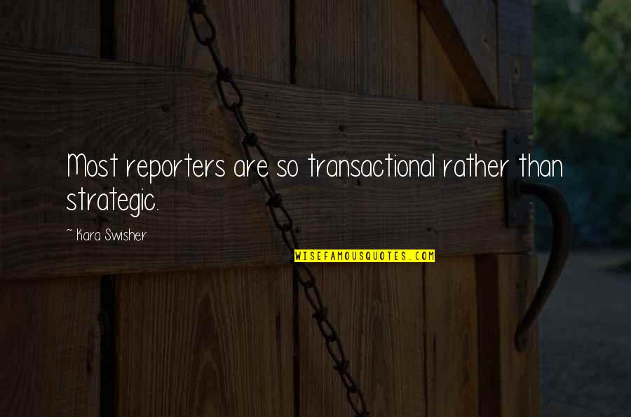 Classical Dance Teacher Quotes By Kara Swisher: Most reporters are so transactional rather than strategic.