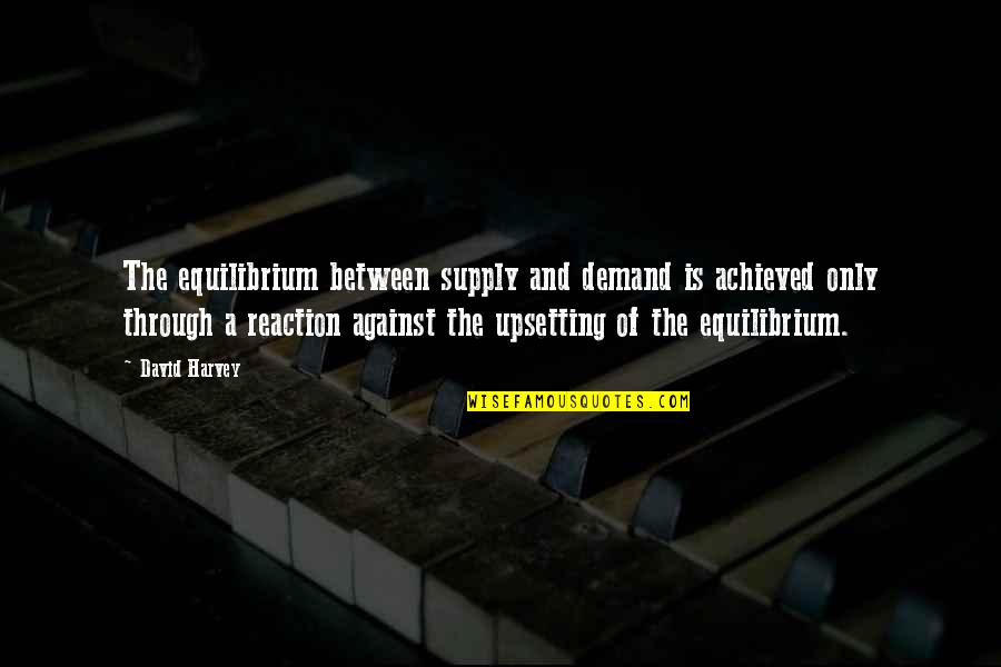 Classical Economics Quotes By David Harvey: The equilibrium between supply and demand is achieved