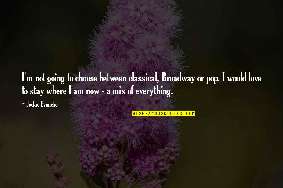 Classical Love Quotes By Jackie Evancho: I'm not going to choose between classical, Broadway Classical Love Quotes By Jackie Evancho: I'm not going to choose between classical, Broadway