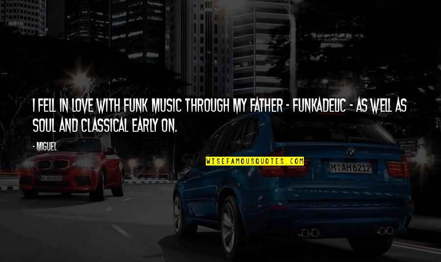 Classical Love Quotes By Miguel: I fell in love with funk music through Classical Love Quotes By Miguel: I fell in love with funk music through