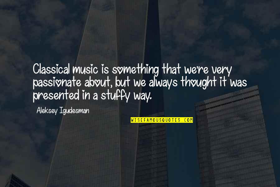 Classical Music Quotes By Aleksey Igudesman: Classical music is something that we're very passionate
