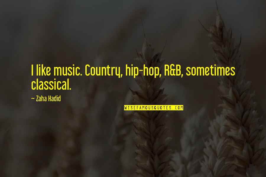 Classical Music Quotes By Zaha Hadid: I like music. Country, hip-hop, R&B, sometimes classical.