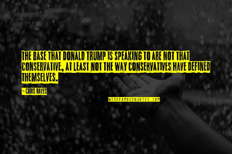 Classical Republicanism Quotes By Chris Hayes: The base that Donald Trump is speaking to Classical Republicanism Quotes By Chris Hayes: The base that Donald Trump is speaking to