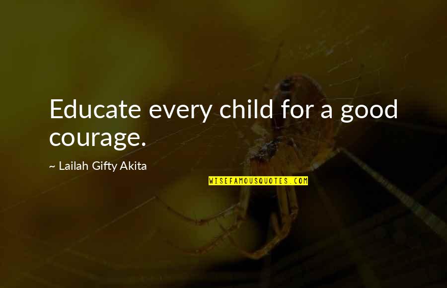 Classical Republicanism Quotes By Lailah Gifty Akita: Educate every child for a good courage.
