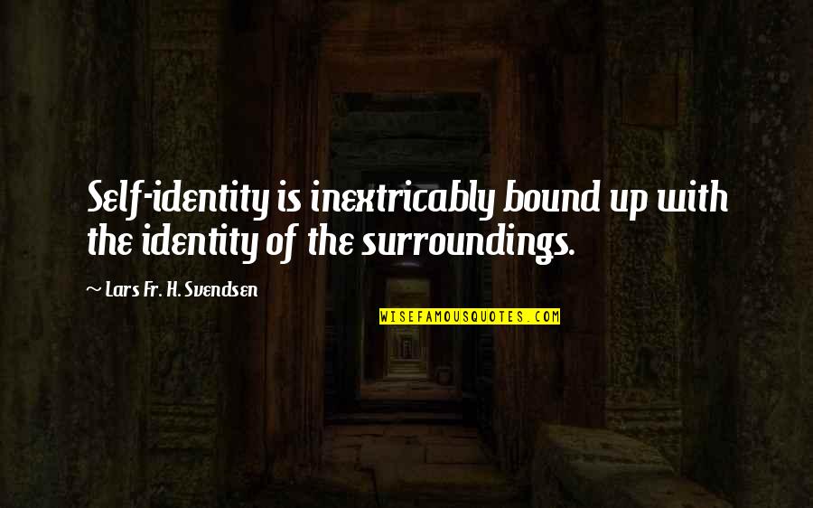 Classical Republicanism Quotes By Lars Fr. H. Svendsen: Self-identity is inextricably bound up with the identity Classical Republicanism Quotes By Lars Fr. H. Svendsen: Self-identity is inextricably bound up with the identity