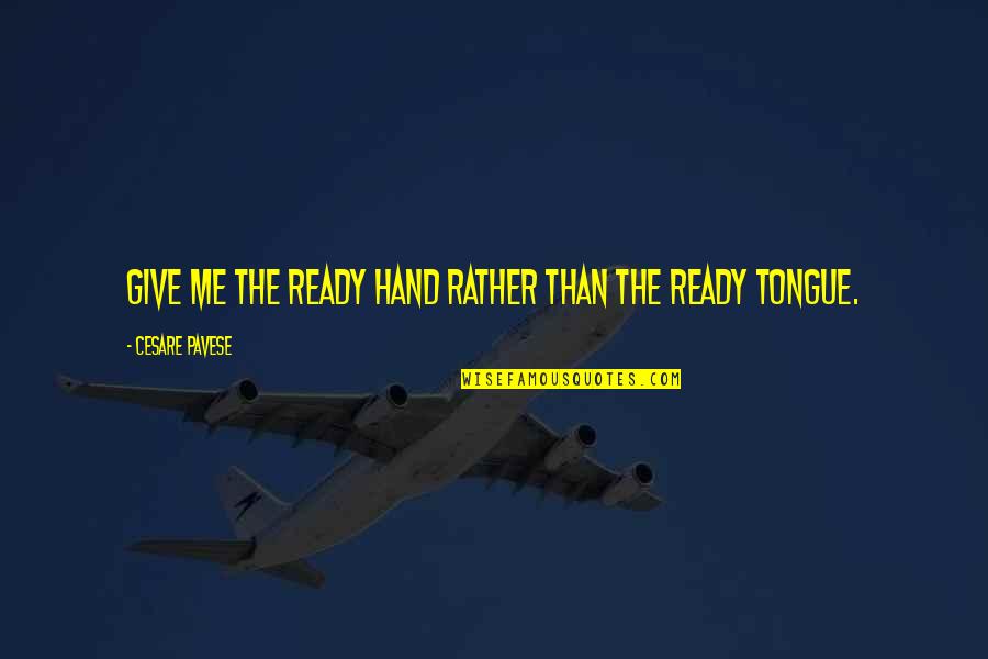 Classical Texts Quotes By Cesare Pavese: Give me the ready hand rather than the
