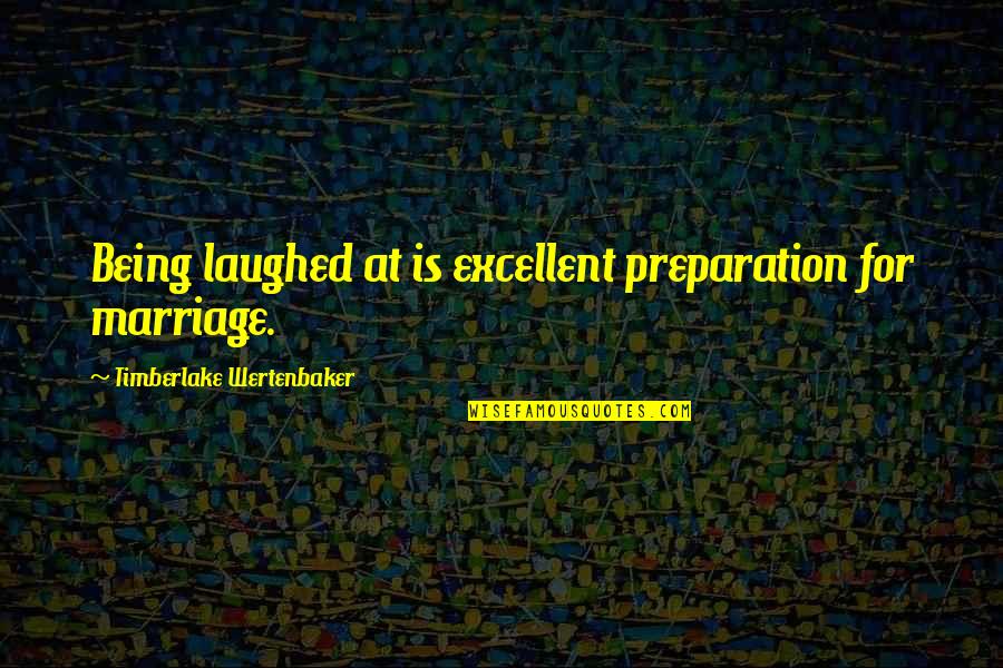 Classical Texts Quotes By Timberlake Wertenbaker: Being laughed at is excellent preparation for marriage.