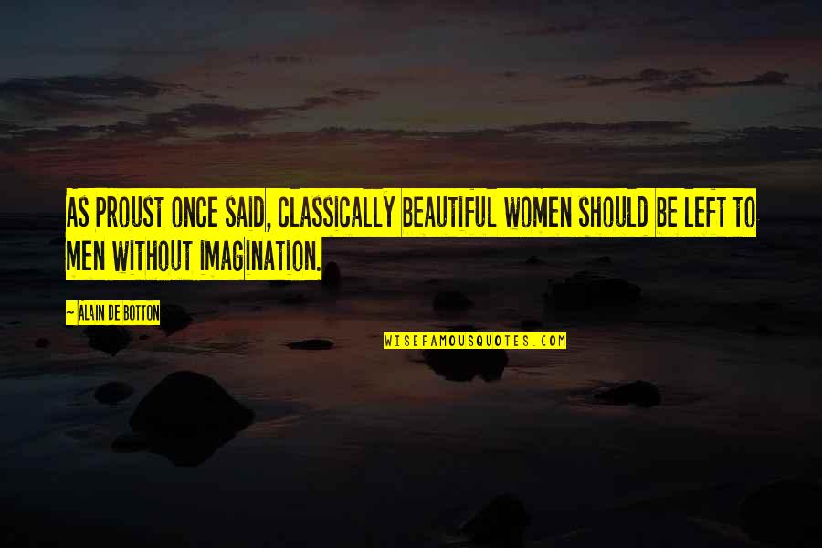 Classically Beautiful Women Quotes By Alain De Botton: As Proust once said, classically beautiful women should Classically Beautiful Women Quotes By Alain De Botton: As Proust once said, classically beautiful women should