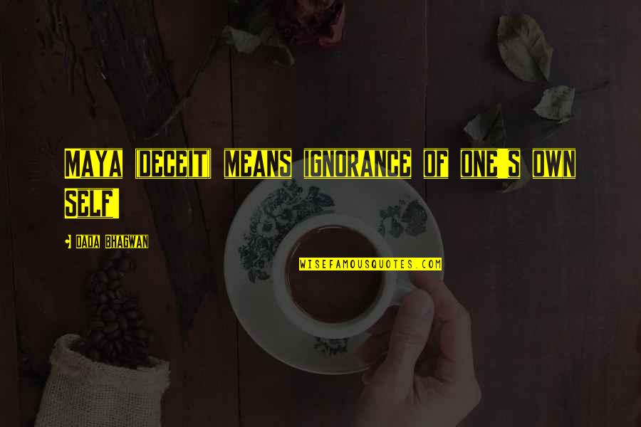 Classically Beautiful Women Quotes By Dada Bhagwan: Maya (deceit) means ignorance of one's own Self! Classically Beautiful Women Quotes By Dada Bhagwan: Maya (deceit) means ignorance of one's own Self!