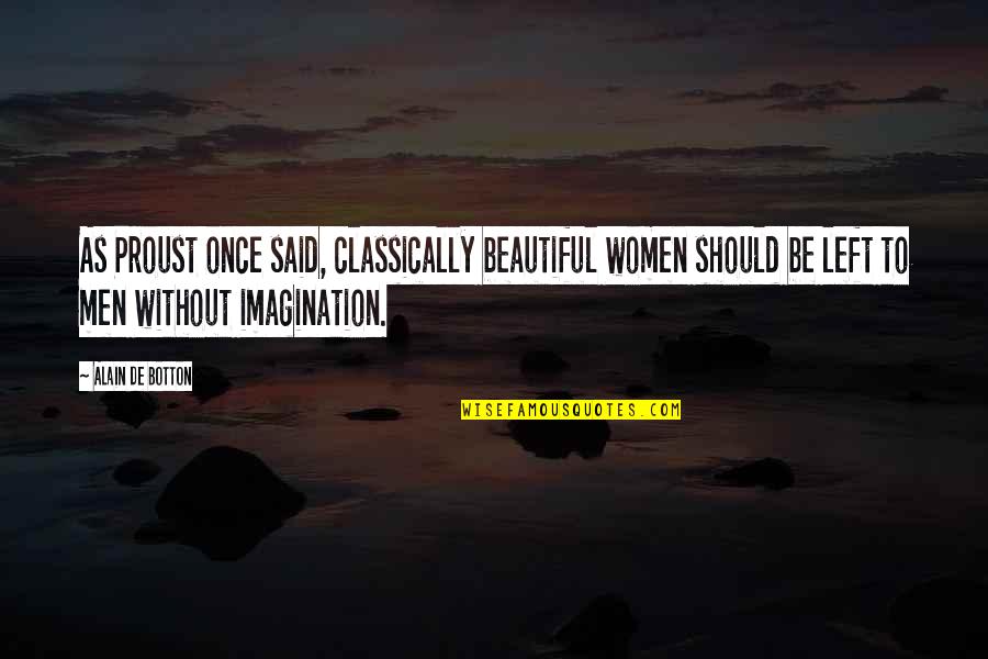 Classically Quotes By Alain De Botton: As Proust once said, classically beautiful women should