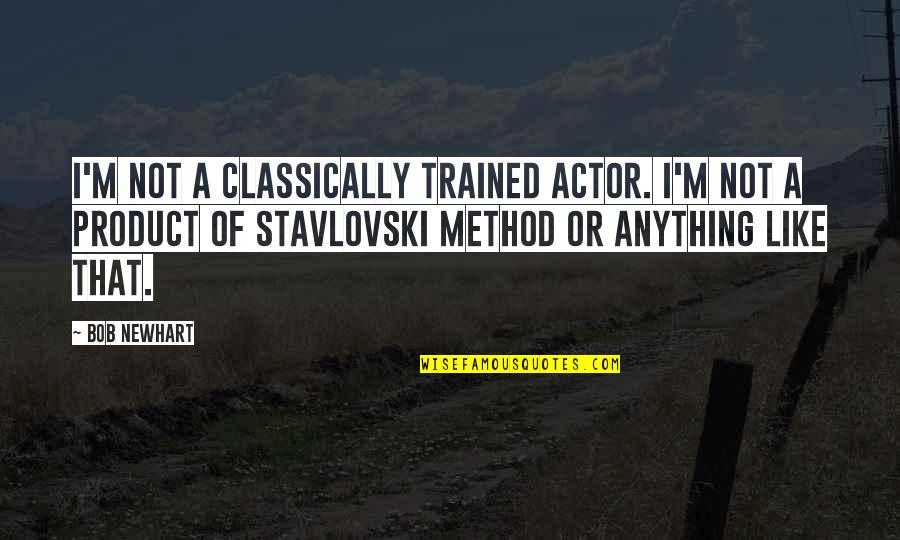 Classically Quotes By Bob Newhart: I'm not a classically trained actor. I'm not