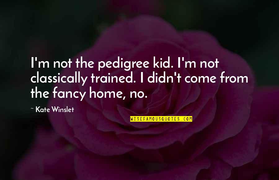 Classically Quotes By Kate Winslet: I'm not the pedigree kid. I'm not classically