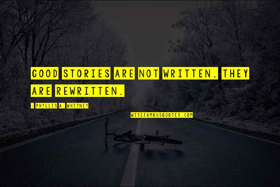 Classically Quotes By Phyllis A. Whitney: Good stories are not written. They are rewritten.