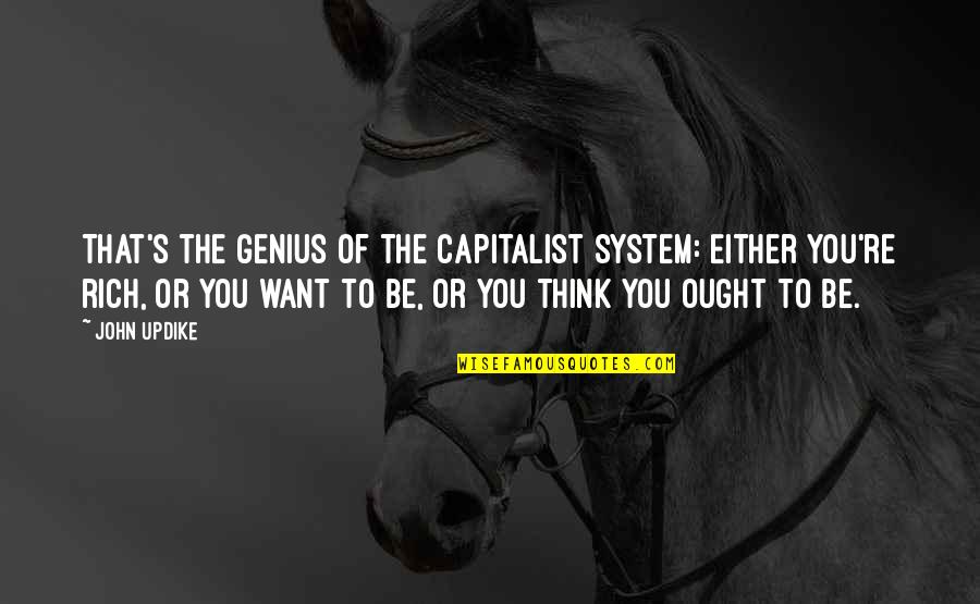 Classically Simple Quotes By John Updike: That's the genius of the capitalist system: Either
