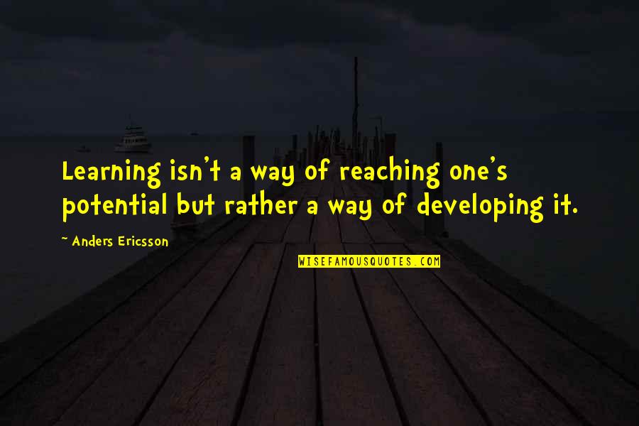 Classicism Quotes By Anders Ericsson: Learning isn't a way of reaching one's potential