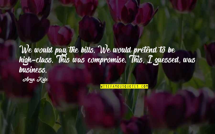 Classicism Quotes By Aryn Kyle: We would pay the bills. We would pretend