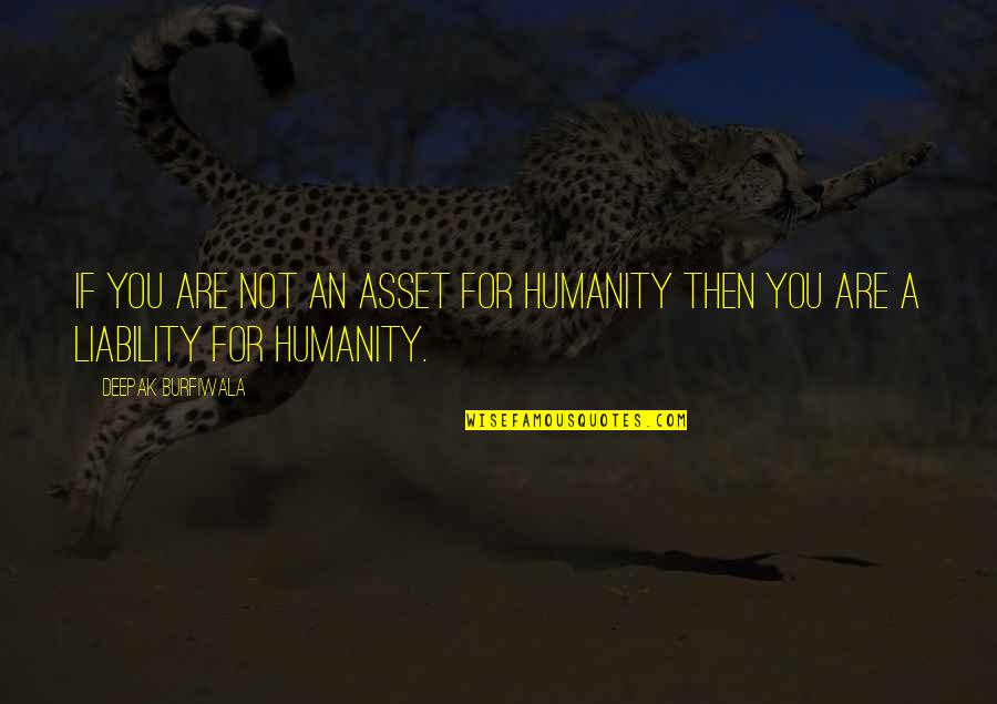 Classicism Quotes By Deepak Burfiwala: If you are not an asset for humanity