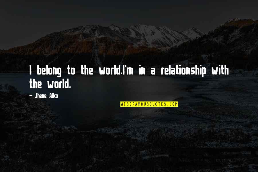 Classicists In Economics Quotes By Jhene Aiko: I belong to the world.I'm in a relationship