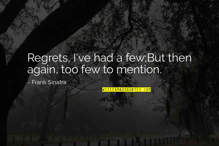 Classico Quotes By Frank Sinatra: Regrets, I've had a few;But then again, too