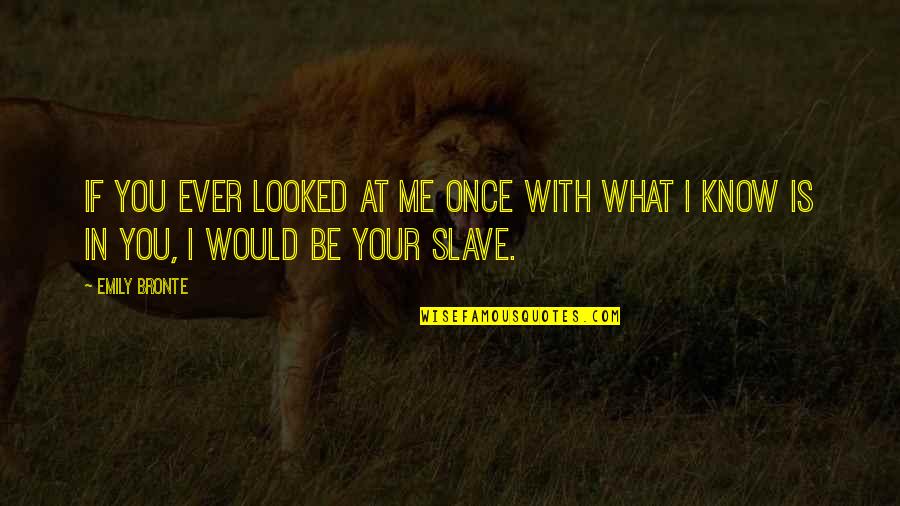 Classics Love Quotes By Emily Bronte: If you ever looked at me once with