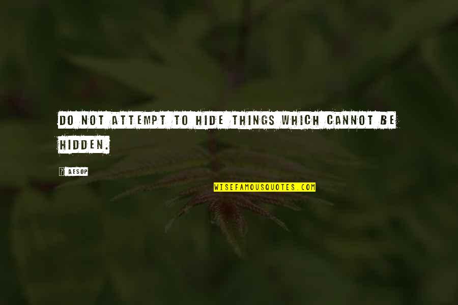 Classics Quotes By Aesop: Do not attempt to hide things which cannot