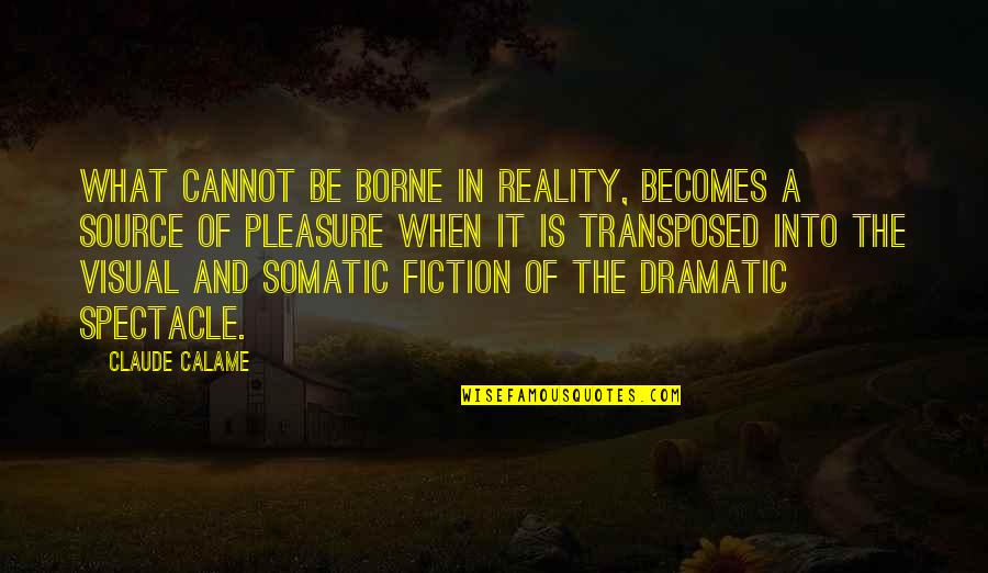 Classics Quotes By Claude Calame: What cannot be borne in reality, becomes a