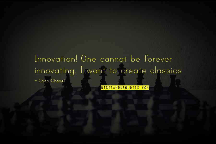 Classics Quotes By Coco Chanel: Innovation! One cannot be forever innovating. I want