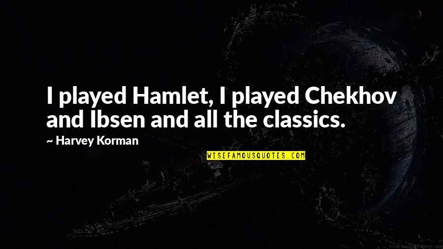 Classics Quotes By Harvey Korman: I played Hamlet, I played Chekhov and Ibsen