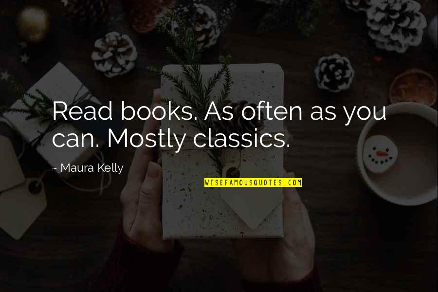 Classics Quotes By Maura Kelly: Read books. As often as you can. Mostly