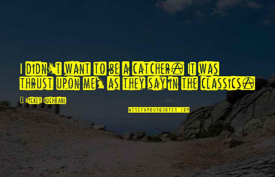 Classics Quotes By Mickey Cochrane: I didn't want to be a catcher. It