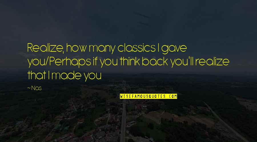 Classics Quotes By Nas: Realize, how many classics I gave you/Perhaps if
