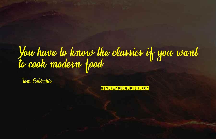 Classics Quotes By Tom Colicchio: You have to know the classics if you