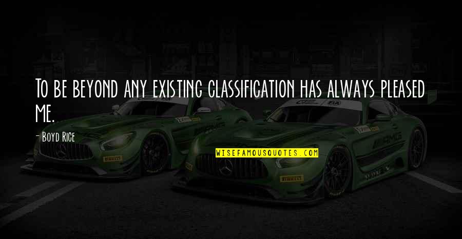 Classification Quotes By Boyd Rice: To be beyond any existing classification has always