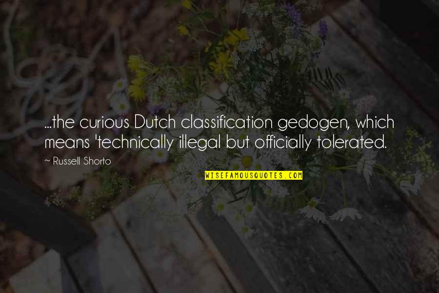 Classification Quotes By Russell Shorto: ...the curious Dutch classification gedogen, which means 'technically